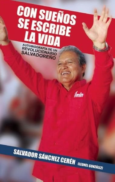 Con Sueños  Se Escribe La Vida (Edicion Ampliada): Autobiografía De Un Revolucionario Salvadoreño - Salvador "Leonel" Sánchez Cerén - Kirjat - Ocean Sur - 9781921438165 - tiistai 1. syyskuuta 2009