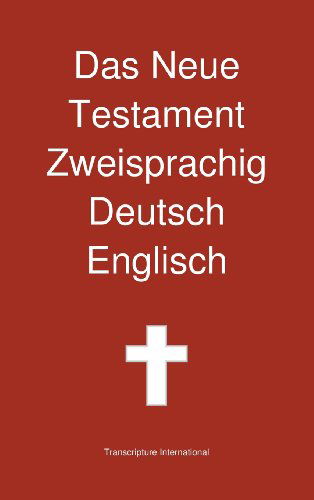 Das Neue Testament Zweisprachig, Deutsch - Englisch - Transcripture International - Books - Transcripture International - 9781922217165 - April 30, 2013