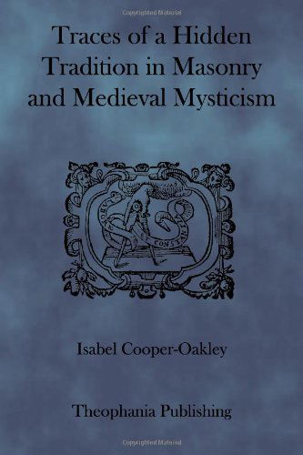 Traces of a Hidden Tradition in Masonry and Medieval Mysticism - Isabel Cooper-oakley - Bücher - Theophania Publishing - 9781926842165 - 27. Oktober 2010