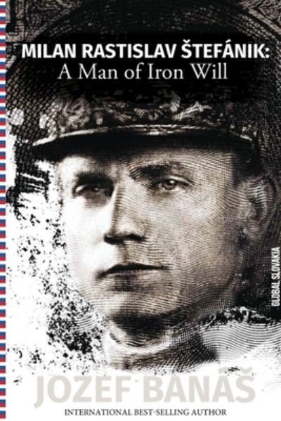 Cover for Jozef Banas · Milan Rastislav Stefanik: A Man of Iron Will (Pocketbok) (2020)