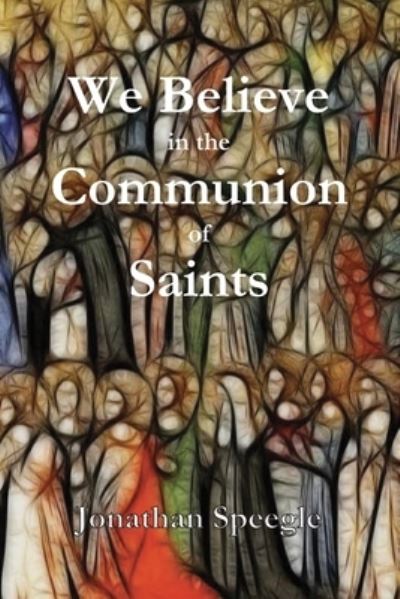 We Believe in the Communion of Saints - Jonathan Speegle - Books - Parson's Porch - 9781955581165 - September 7, 2021