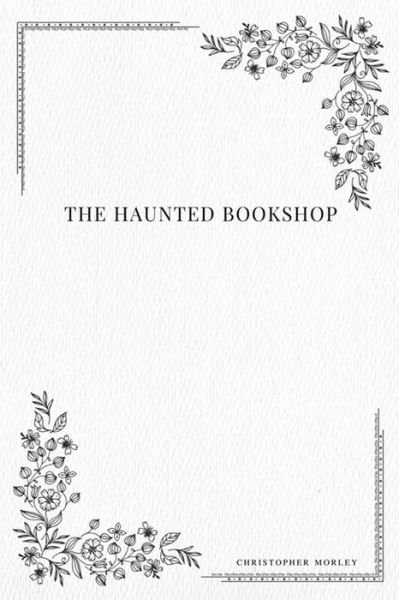 The Haunted Bookshop - Christopher Morley - Books - Createspace Independent Publishing Platf - 9781979114165 - October 26, 2017