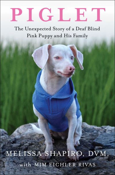 Cover for Shapiro, Melissa, DVM · Piglet: The Unexpected Story of a Deaf, Blind, Pink Puppy and His Family (Hardcover Book) (2021)