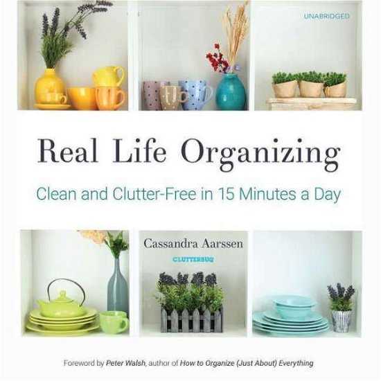 Cover for Cassandra Aarssen · Real Life Organizing Clean and Clutter-Free in 15 Minutes a Day (MP3-CD) (2018)