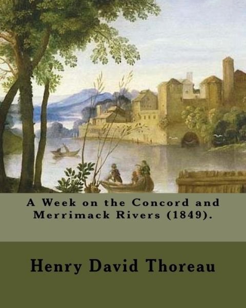 A Week on the Concord and Merrimack Rivers (1849). by - Henry David Thoreau - Books - Createspace Independent Publishing Platf - 9781984006165 - January 19, 2018
