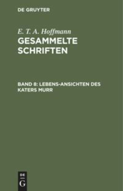 Lebens-Ansichten Des Katers Murr - E T a Hoffmann - Books - de Gruyter - 9783111040165 - December 13, 1901