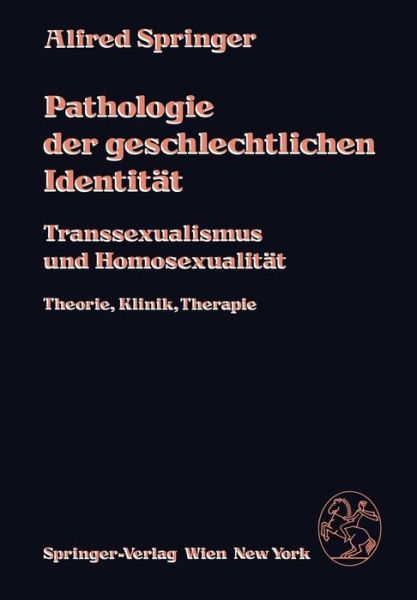 Cover for A Springer · Pathologie Der Geschlechtlichen Identitat: Transsexualismus Und Homosexualitat, Theorie, Klinik, Therapie (Hardcover Book) [German edition] (1981)