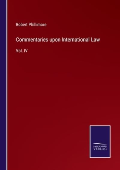 Cover for Robert Phillimore · Commentaries upon International Law : Vol. IV (Paperback Book) (2022)