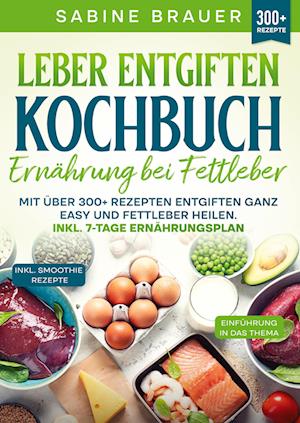 Cover for Sabine Brauer · Leber entgiften Kochbuch – Ernährung bei Fettleber (Bog) (2024)