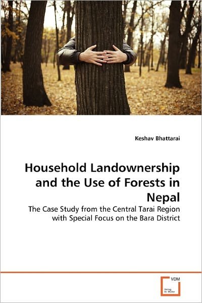 Cover for Keshav Bhattarai · Household Landownership and the Use of Forests in Nepal: the Case Study from the Central Tarai Region with Special Focus on the Bara District (Taschenbuch) (2010)