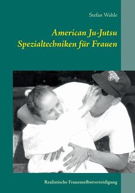 Cover for Stefan Wahle · American Ju-jutsu Spezialtechniken Für Frauen (Paperback Book) [German edition] (2017)