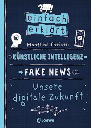 Cover for Manfred Theisen · Einfach erklärt - Künstliche Intelligenz - Fake News - Unsere digitale Zukunft (Buch) (2023)