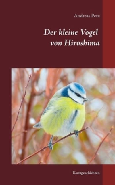Cover for Andreas Petz · Der kleine Vogel von Hiroshima: Kurzgeschichten (Paperback Book) (2021)