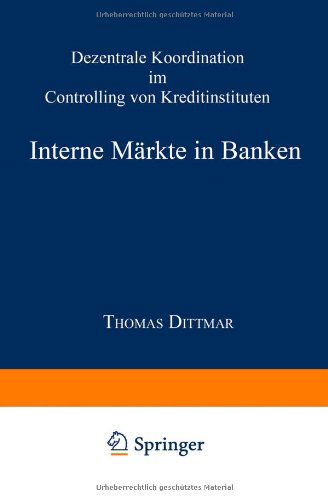 Interne Markte in Banken: Dezentrale Koordination Im Controlling Von Kreditinstituten - Dittmar, Thomas (Center for Biomedical Education and Research, Witten, Germany) - Books - Deutscher Universitatsverlag - 9783824474165 - June 28, 2001