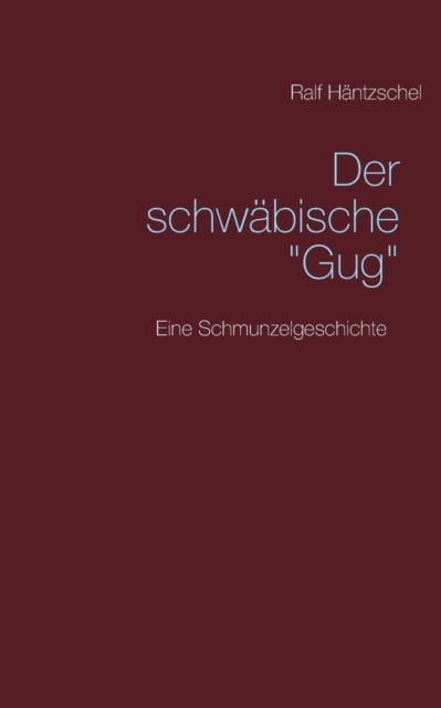 Cover for Ralf Hantzschel · Der schwabische Gug: Eine Schmunzelgeschichte (Paperback Book) (2016)