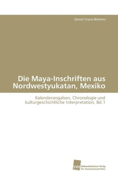 Cover for Grana-behrens Daniel · Die Maya-inschriften Aus Nordwestyukatan, Mexiko (Pocketbok) (2009)