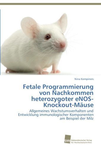 Cover for Nina Kempiners · Fetale Programmierung Von Nachkommen Heterozygoter Enos-knockout-mäuse: Allgemeines Wachstumsverhalten Und Entwicklung Immunologischer Komponenten Am Beispiel Der Milz (Paperback Book) [German edition] (2013)