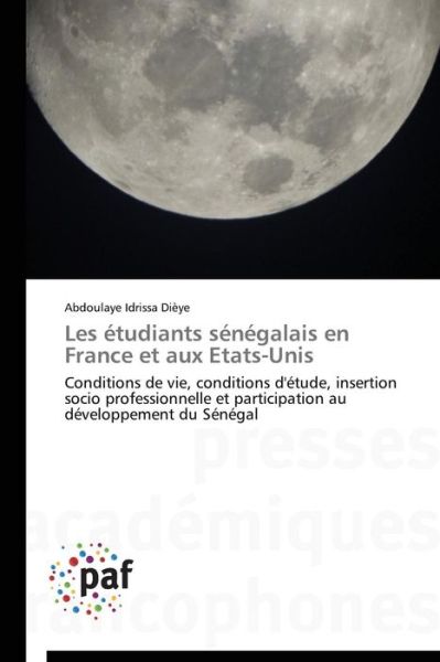 Cover for Abdoulaye Idrissa Dièye · Les Étudiants Sénégalais en France et Aux Etats-unis: Conditions De Vie, Conditions D'étude, Insertion Socio Professionnelle et Participation Au Développement Du Sénégal (Taschenbuch) [French edition] (2018)