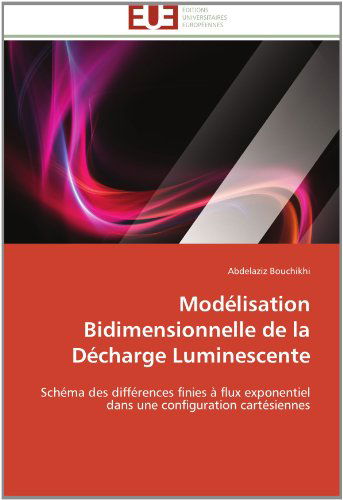 Cover for Abdelaziz Bouchikhi · Modélisation Bidimensionnelle De La Décharge Luminescente: Schéma Des Différences Finies À Flux Exponentiel Dans Une Configuration Cartésiennes (Paperback Book) [French edition] (2018)