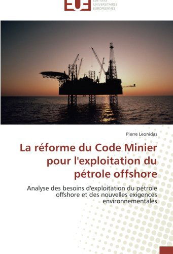 Cover for Pierre Leonidas · La Réforme Du Code Minier Pour L'exploitation Du Pétrole Offshore: Analyse Des Besoins D'exploitation Du Pétrole Offshore et Des Nouvelles Exigences Environnementales (Paperback Book) [French edition] (2018)