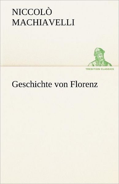 Cover for Niccolò Machiavelli · Geschichte Von Florenz (Tredition Classics) (German Edition) (Pocketbok) [German edition] (2012)