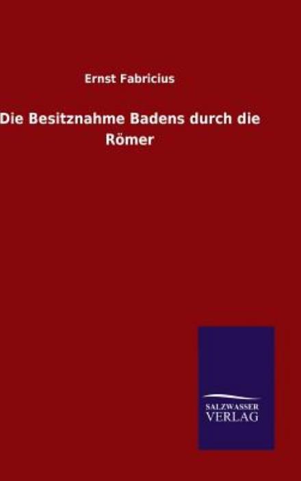 Cover for Ernst Fabricius · Die Besitznahme Badens Durch Die Römer (Hardcover Book) [German edition] (2014)