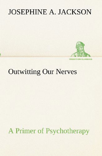 Outwitting Our Nerves a Primer of Psychotherapy (Tredition Classics) - Josephine A. Jackson - Böcker - tredition - 9783849154165 - 29 november 2012