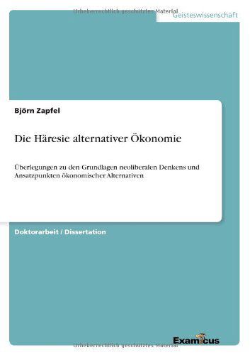 Cover for Bjoern Zapfel · Die Haresie alternativer OEkonomie: UEberlegungen zu den Grundlagen neoliberalen Denkens und Ansatzpunkten oekonomischer Alternativen (Pocketbok) [German edition] (2012)