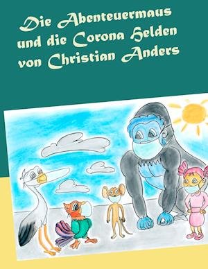 Cover for Christian Anders · Die Abenteuermaus und die Corona Helden (Pocketbok) (2020)