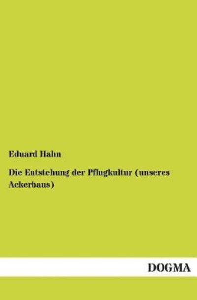Cover for Eduard Hahn · Die Entstehung der Pflugkultur (unseres Ackerbaus) (Paperback Book) [German edition] (2012)