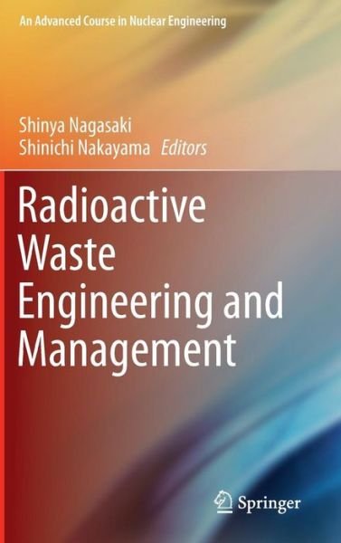 Shinya Nagasaki · Radioactive Waste Engineering and Management - An Advanced Course in Nuclear Engineering (Hardcover Book) [2015 edition] (2015)