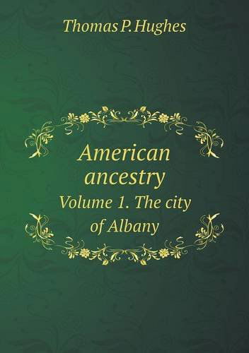 Cover for Thomas P. Hughes · American Ancestry Volume 1. the City of Albany (Paperback Book) (2013)