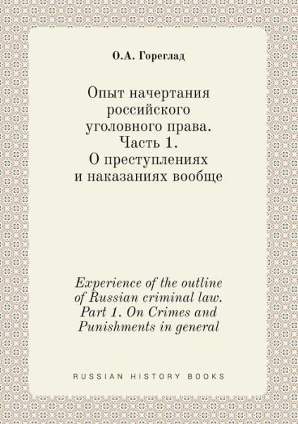 Experience of the Outline of Russian Criminal Law. Part 1. on Crimes and Punishments in General - O a Goreglad - Boeken - Book on Demand Ltd. - 9785519424165 - 23 januari 2015