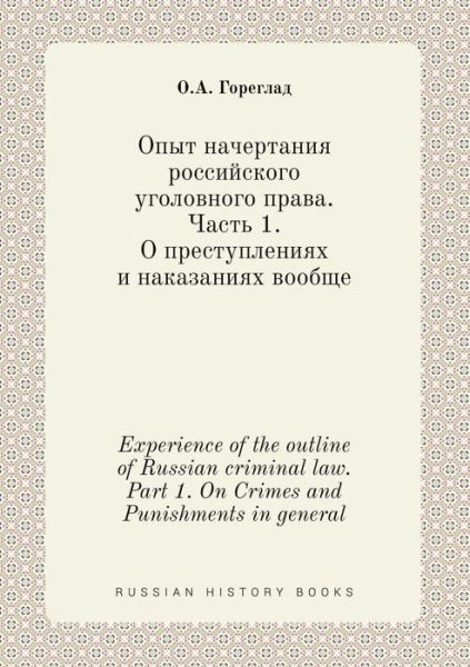 Experience of the Outline of Russian Criminal Law. Part 1. on Crimes and Punishments in General - O a Goreglad - Boeken - Book on Demand Ltd. - 9785519424165 - 23 januari 2015