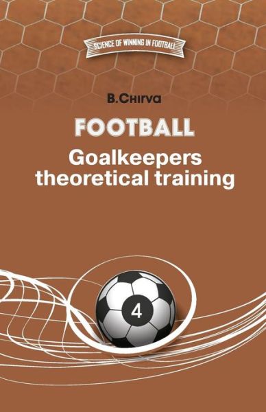 Cover for B. Chirva · Football. Goalkeepers Theoretical Training. (Science of Winning in Football) (Volume 4) (Paperback Book) (2014)