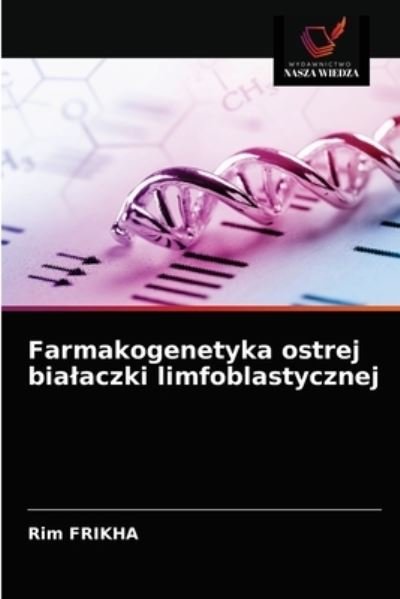 Farmakogenetyka ostrej bialaczki limfoblastycznej - Rim Frikha - Books - Wydawnictwo Nasza Wiedza - 9786203539165 - March 28, 2021