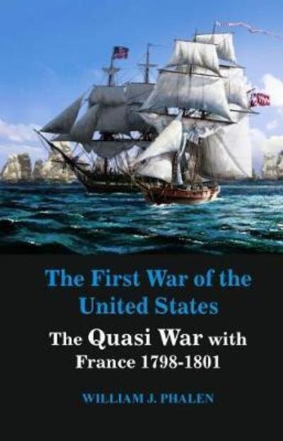 Cover for William J. Phalen · The First War of United States: The Quasi War with France 1798-1801 (Pocketbok) (2018)