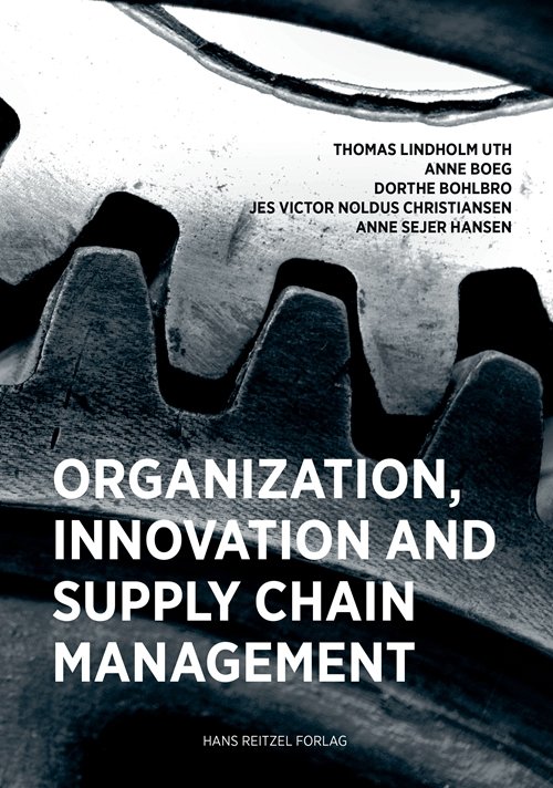 Cover for Dorthe Bohlbro; Thomas Lindholm Uth; Anne Sejer Hansen; Jes Victor Noldus Christiansen; Anne Boeg · Organisation, Innovation and Supply Chain Management (Sewn Spine Book) [1th edição] (2019)