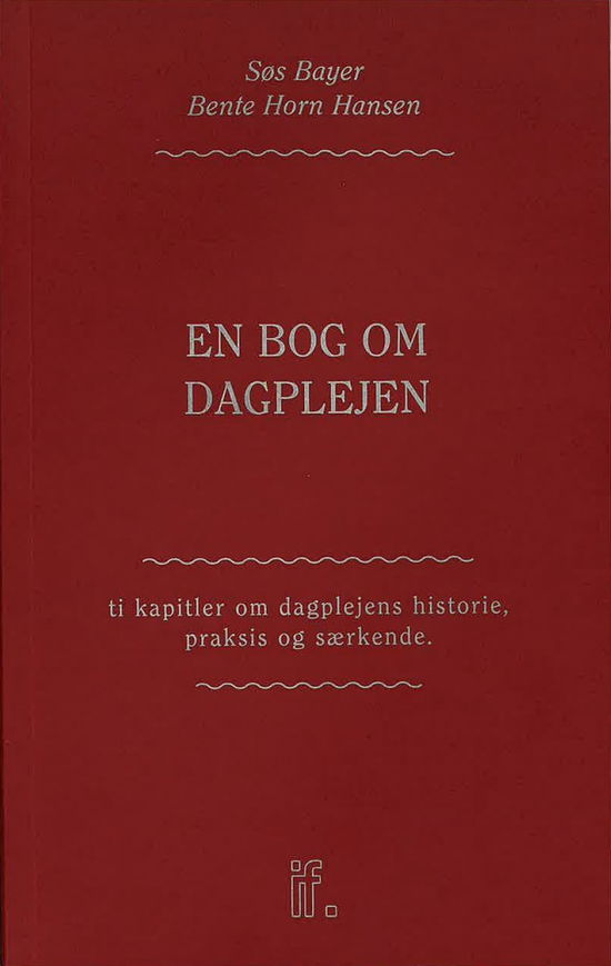 Søs Bayer & Bente Horn Hansen · En bog om dagplejen: Ti kapitler om dagplejens historie, praksis og særkende (Paperback Book) [1st edition] (2024)