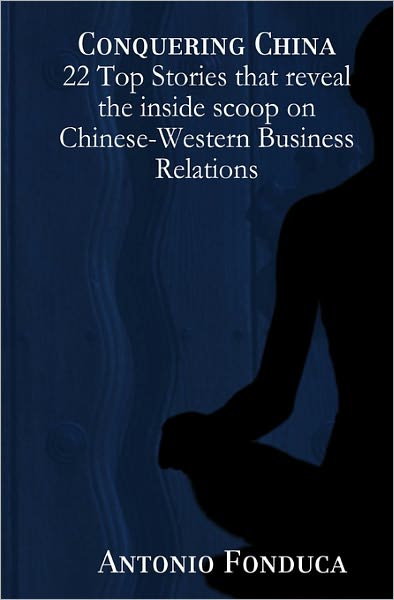 Cover for Antonio Fonduca · Conquering China: 22 Top Stories That Reveal the Inside Scoop on Chinese-western Business Relations (Paperback Book) (2008)