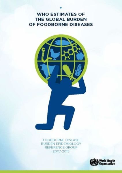 Cover for World Health Organization · WHO Estimates of the Global Burden of Foodborne Diseases: Foodborne Disease Burden Epidemiology Reference Group 2007-2015 (Pocketbok) (2016)