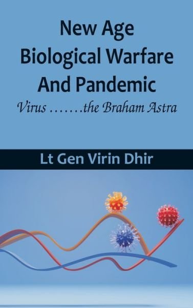 Cover for Lt Gen Virin Dhir · New Age Biological Warfare and Pandemic - Virus .......the Braham Astra (Hardcover Book) (2022)