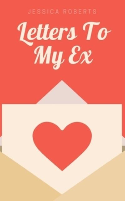 Letters To My Ex - Jessica Roberts - Books - Libresco Feeds Private Limited - 9789395255165 - September 11, 2023