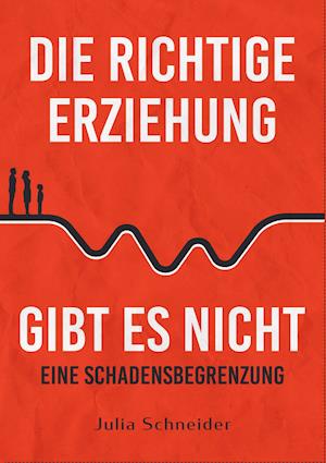 Cover for Julia Schneider · Die richtige Erziehung gibt es nicht - eine Schadensbegrenzung (Paperback Book) (2020)