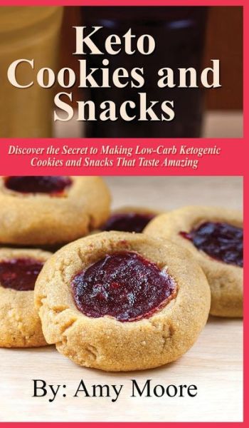 Cover for Amy Moore · Keto Cookies and Snacks: Discover the Secret to Making Low-Carb Ketogenic Cookies and Snacks That Taste Amazing (Inbunden Bok) (2019)