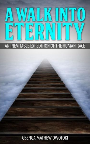 A Walk into Eternity: an Inevitable Expedition of the Human Race - Gbenga Mathew Owotoki - Bøger - Hephzibah Network International Publishi - 9789789375165 - 6. marts 2014