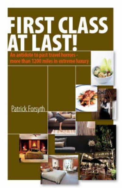 Cover for Patrick Forsyth · First Class at Last!: An Antidote to Past Travel Horrors - More Than 1,200 Miles in Extreme Luxury (Pocketbok) (2007)