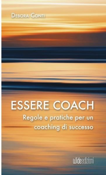 Cover for Debora Conti · Essere Coach. Regole E Pratiche Per Un Coaching Di Successo (Buch) (2023)
