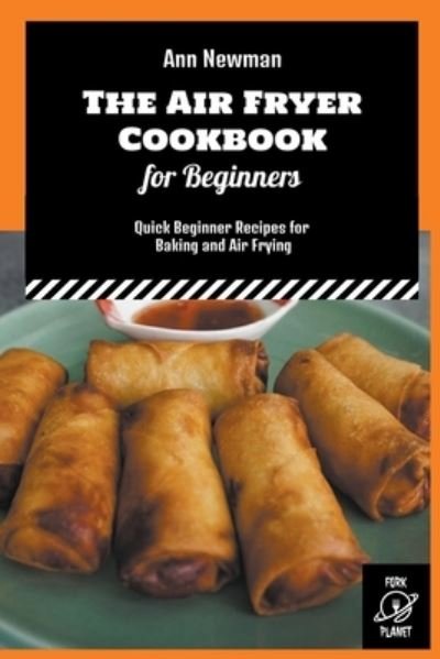 Cover for Ann Newman · The Air Fryer Cookbook for Beginners: Quick Beginner Recipes for Baking and Air Frying - Ann Newman Air Fryer Cookbooks (Taschenbuch) (2022)