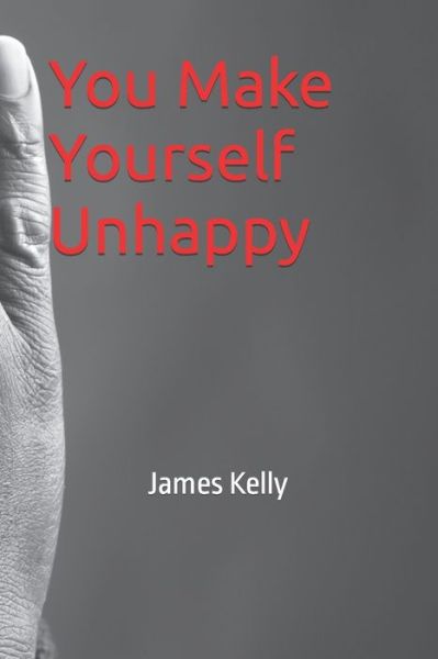 Cover for James Kelly · You Make Yourself Unhappy (Pocketbok) (2020)